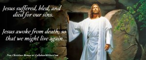 Jesus suffered, bled and died for our sins and awoke from death so that we might live